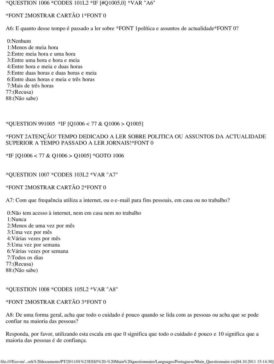 horas 7:Mais de três horas 7 8 *QUESTION 991005 *IF [Q1006 < 77 & Q1006 > Q1005] *FONT 2ATENÇÃO! TEMPO DEDICADO A LER SOBRE POLITICA OU ASSUNTOS DA ACTUALIDADE SUPERIOR A TEMPO PASSADO A LER JORNAIS!