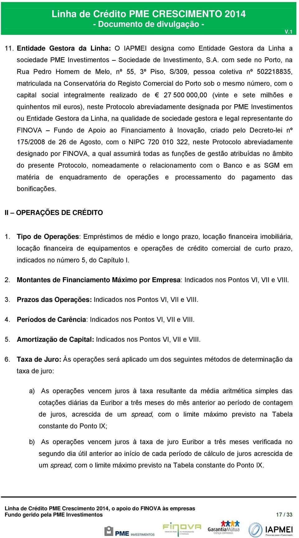 com sede no Porto, na Rua Pedro Homem de Melo, nº 55, 3º Piso, S/309, pessoa coletiva nº 502218835, matriculada na Conservatória do Registo Comercial do Porto sob o mesmo número, com o capital social