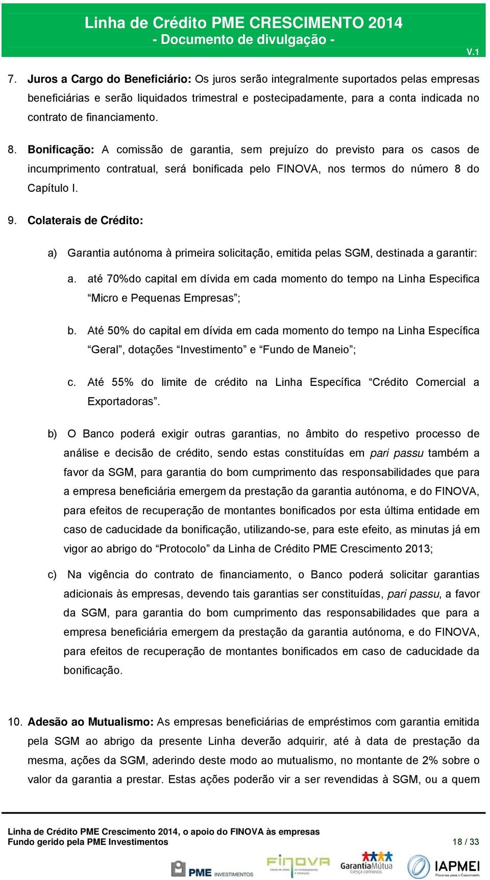 Colaterais de Crédito: a) Garantia autónoma à primeira solicitação, emitida pelas SGM, destinada a garantir: a.