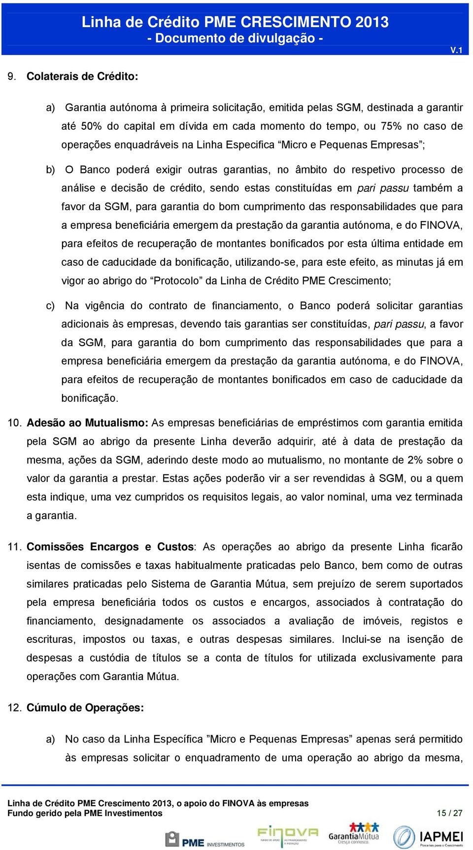 pari passu também a favor da SGM, para garantia do bom cumprimento das responsabilidades que para a empresa beneficiária emergem da prestação da garantia autónoma, e do FINOVA, para efeitos de