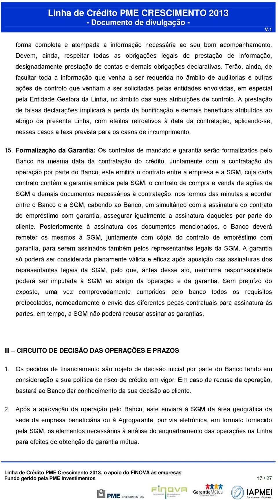 Terão, ainda, de facultar toda a informação que venha a ser requerida no âmbito de auditorias e outras ações de controlo que venham a ser solicitadas pelas entidades envolvidas, em especial pela