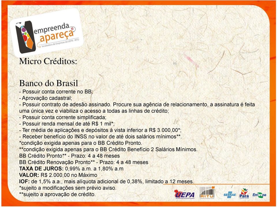 mil*; - Ter média de aplicações e depósitos à vista inferior a R$ 3.000,00*; - Receber benefício do INSS no valor de até dois salários mínimos**. *condição exigida apenas para o BB Crédito Pronto.