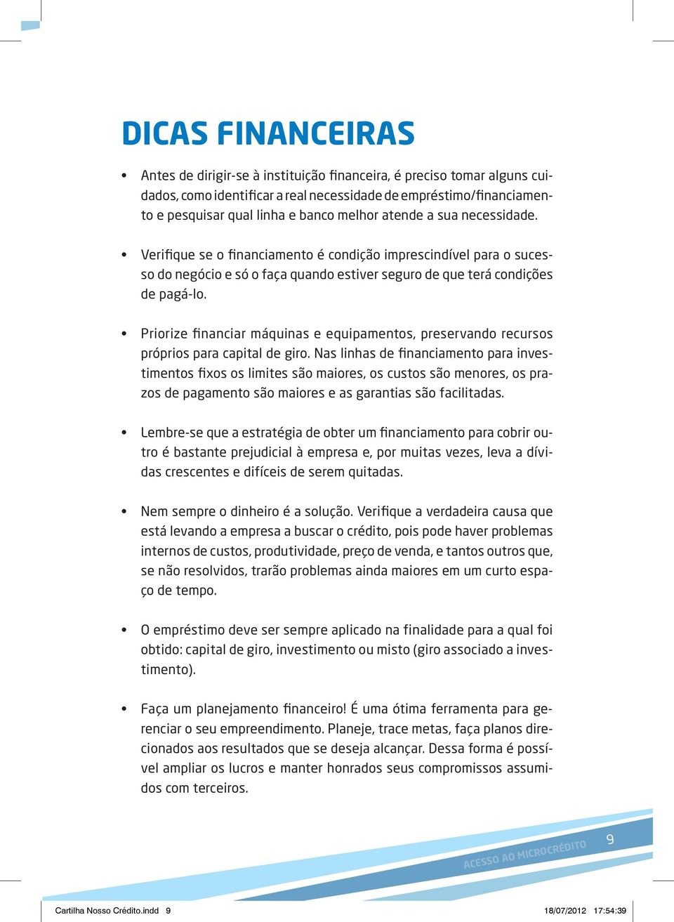 Priorize financiar máquinas e equipamentos, preservando recursos próprios para capital de giro.