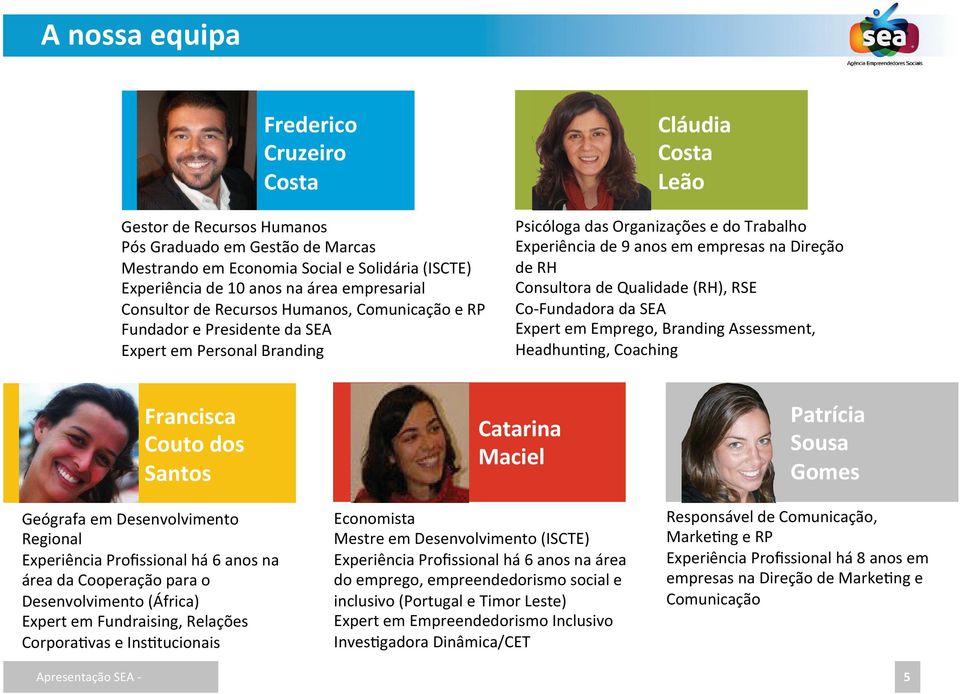 na Direção de RH Consultora de Qualidade (RH), RSE Co- Fundadora da SEA Expert em Emprego, Branding Assessment, Headhun ng, Coaching Francisca Couto dos Santos Geógrafa em Desenvolvimento Regional