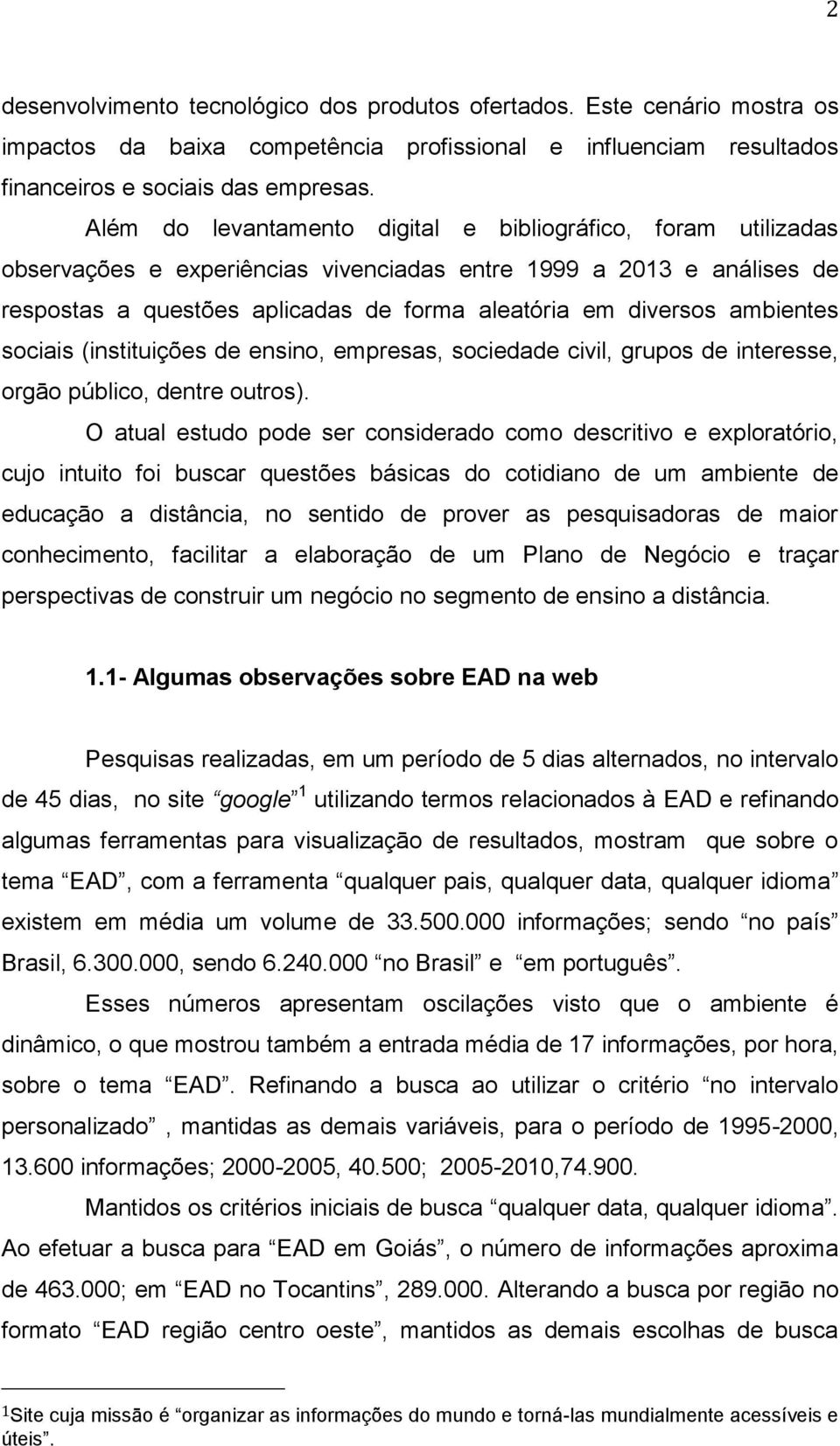 ambientes sociais (instituições de ensino, empresas, sociedade civil, grupos de interesse, orgāo público, dentre outros).