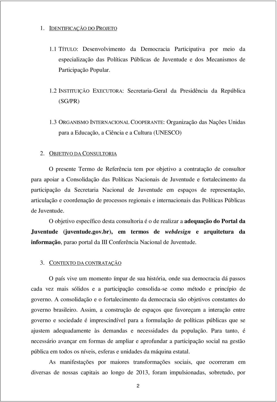 OBJETIVO DA CONSULTORIA O presente Termo de Referência tem por objetivo a contratação de consultor para apoiar a Consolidação das Políticas Nacionais de Juventude e fortalecimento da participação da