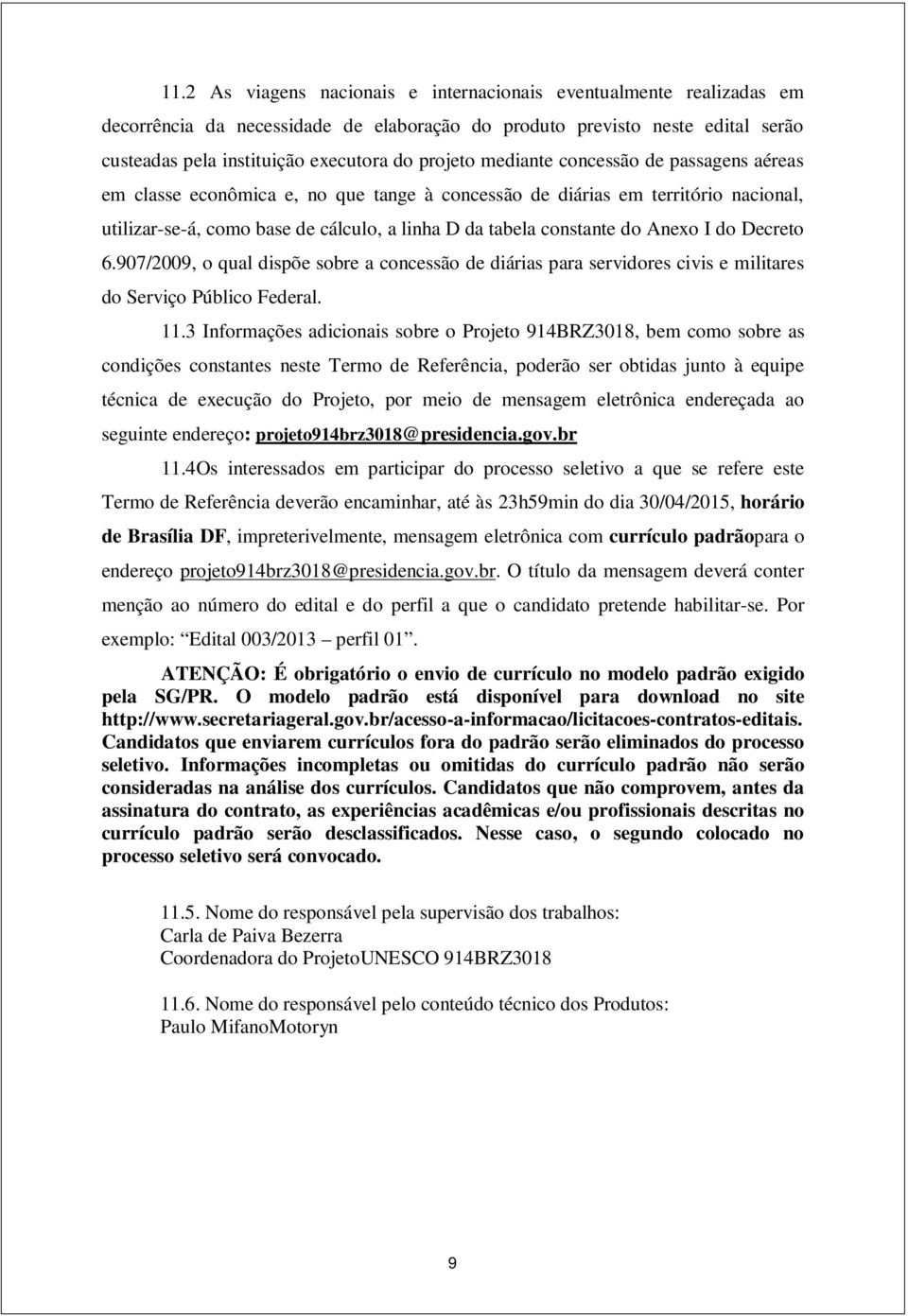 do Decreto 6.907/2009, o qual dispõe sobre a concessão de diárias para servidores civis e militares do Serviço Público Federal. 11.