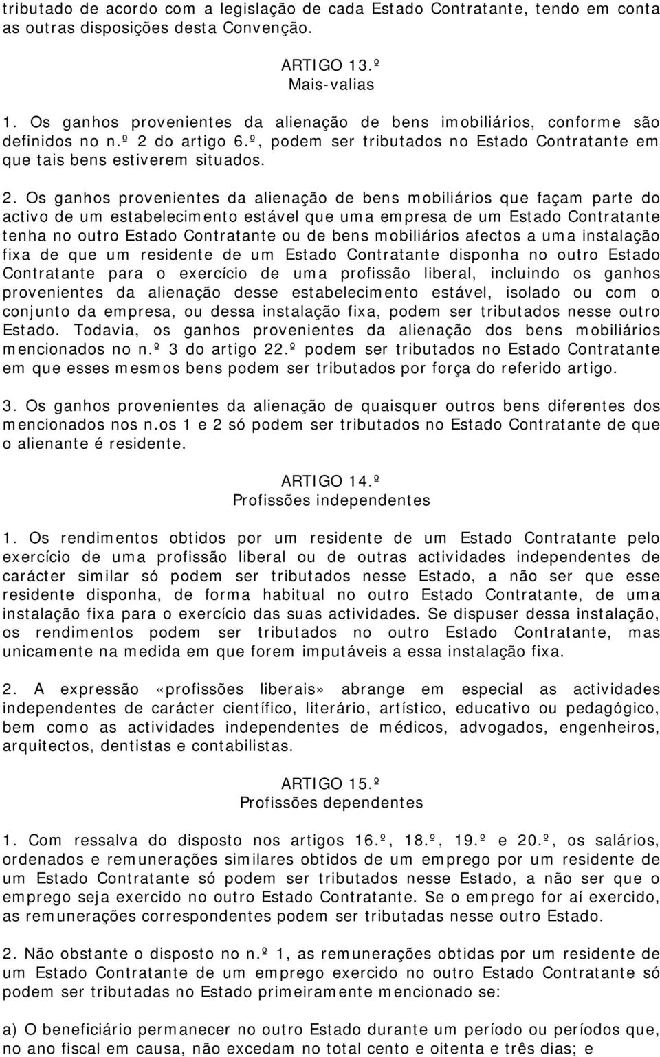 do artigo 6.º, podem ser tributados no Estado Contratante em que tais bens estiverem situados. 2.