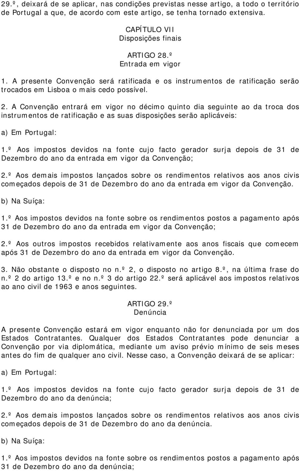 .º Entrada em vigor 1. A presente Convenção será ratificada e os instrumentos de ratificação serão trocados em Lisboa o mais cedo possível. 2.