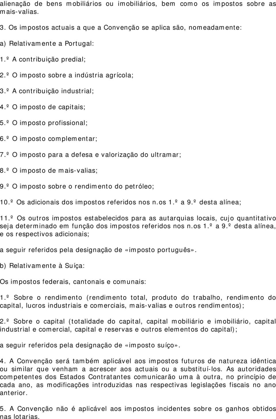 º O imposto para a defesa e valorização do ultramar; 8.º O imposto de mais-valias; 9.º O imposto sobre o rendimento do petróleo; 10.º Os adicionais dos impostos referidos nos n.os 1.º a 9.