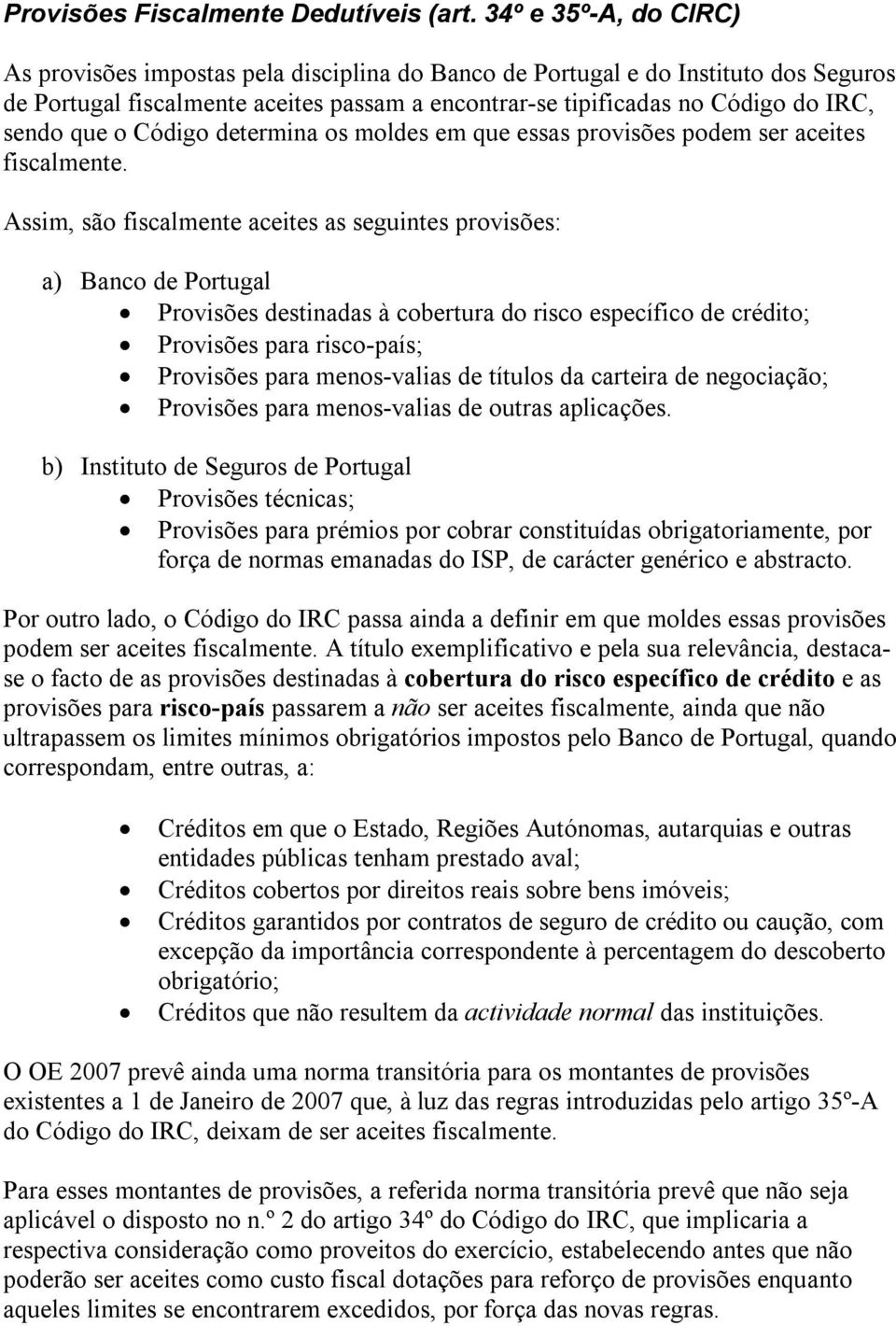 que o Código determina os moldes em que essas provisões podem ser aceites fiscalmente.