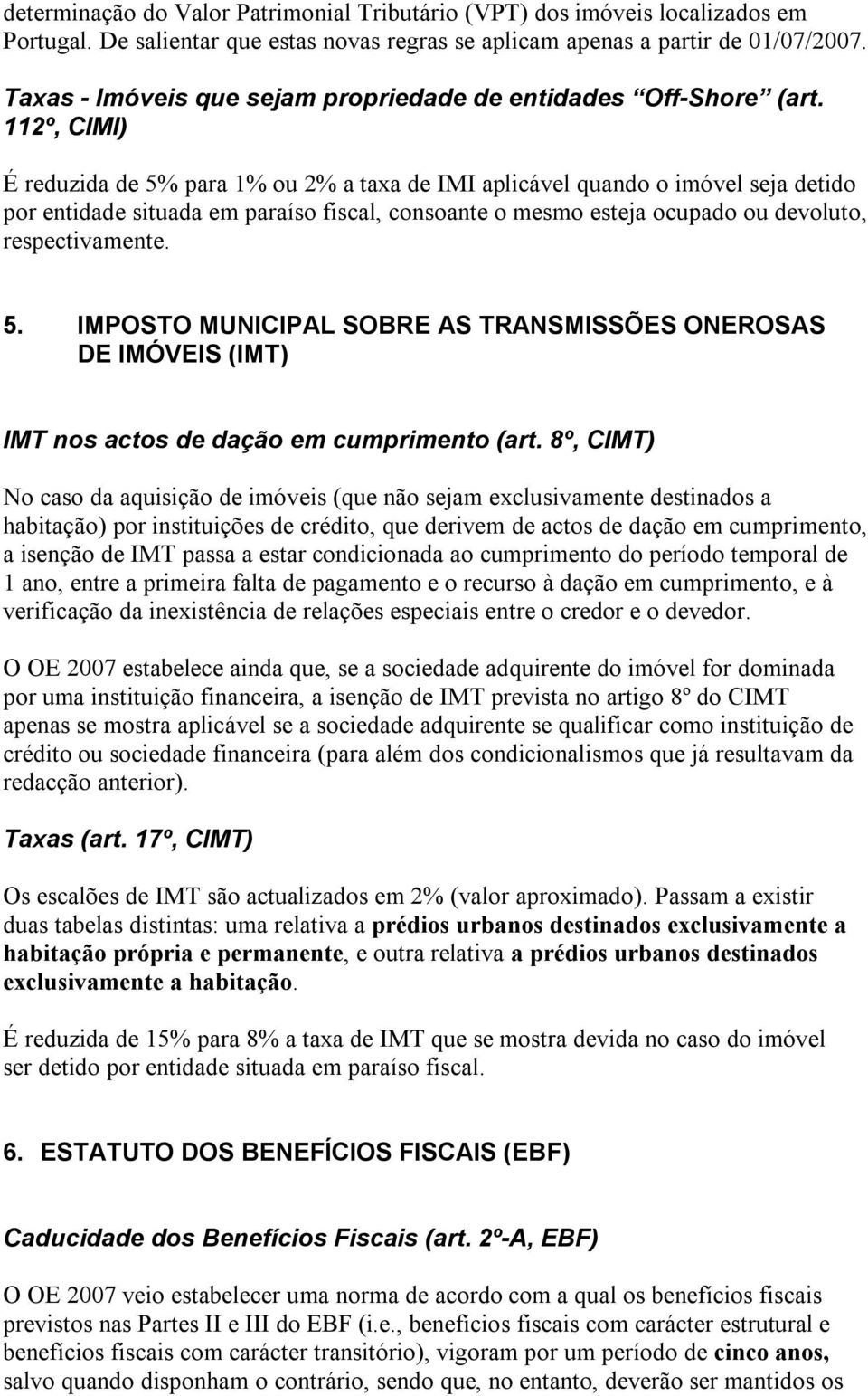 112º, CIMI) É reduzida de 5% para 1% ou 2% a taxa de IMI aplicável quando o imóvel seja detido por entidade situada em paraíso fiscal, consoante o mesmo esteja ocupado ou devoluto, respectivamente. 5. IMPOSTO MUNICIPAL SOBRE AS TRANSMISSÕES ONEROSAS DE IMÓVEIS (IMT) IMT nos actos de dação em cumprimento (art.