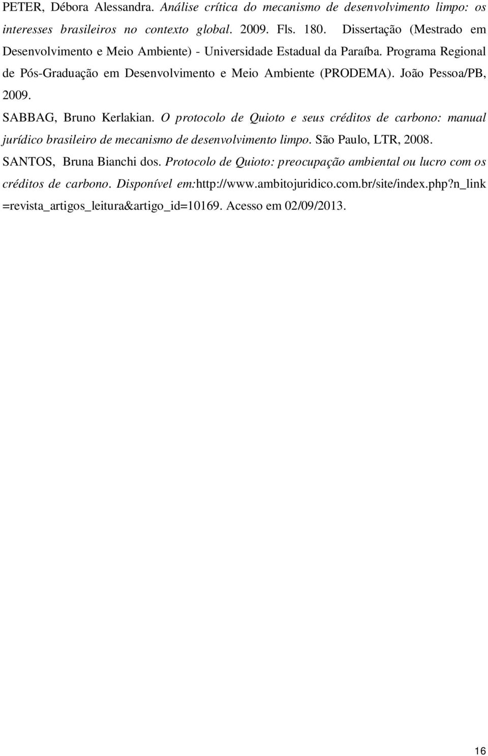João Pessoa/PB, 2009. SABBAG, Bruno Kerlakian. O protocolo de Quioto e seus créditos de carbono: manual jurídico brasileiro de mecanismo de desenvolvimento limpo. São Paulo, LTR, 2008.