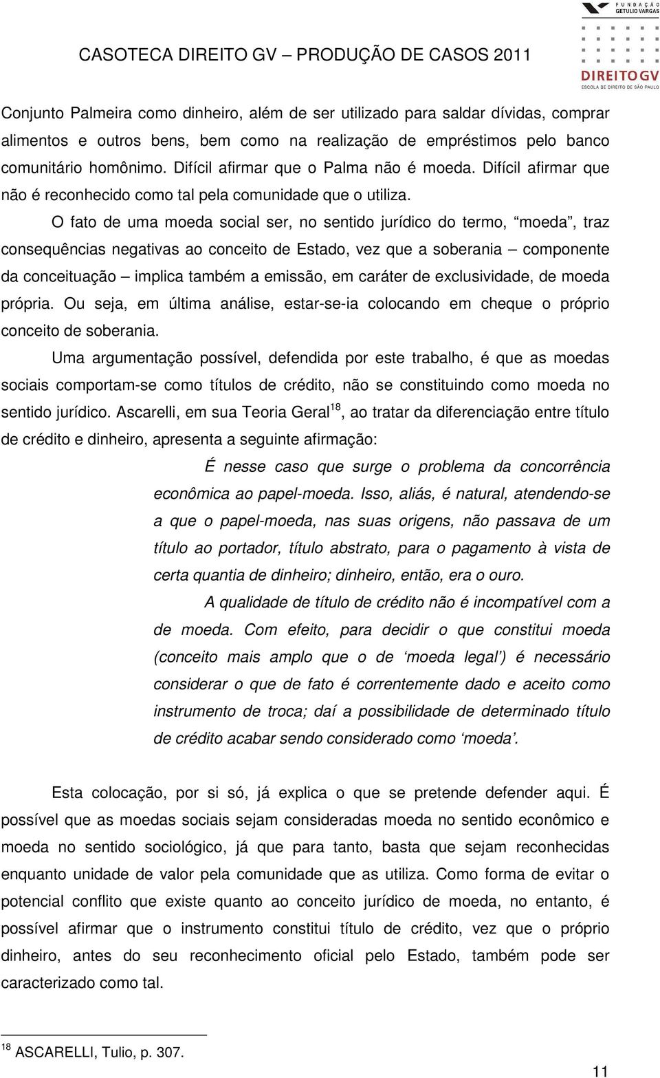 O fato de uma moeda social ser, no sentido jurídico do termo, moeda, traz consequências negativas ao conceito de Estado, vez que a soberania componente da conceituação implica também a emissão, em