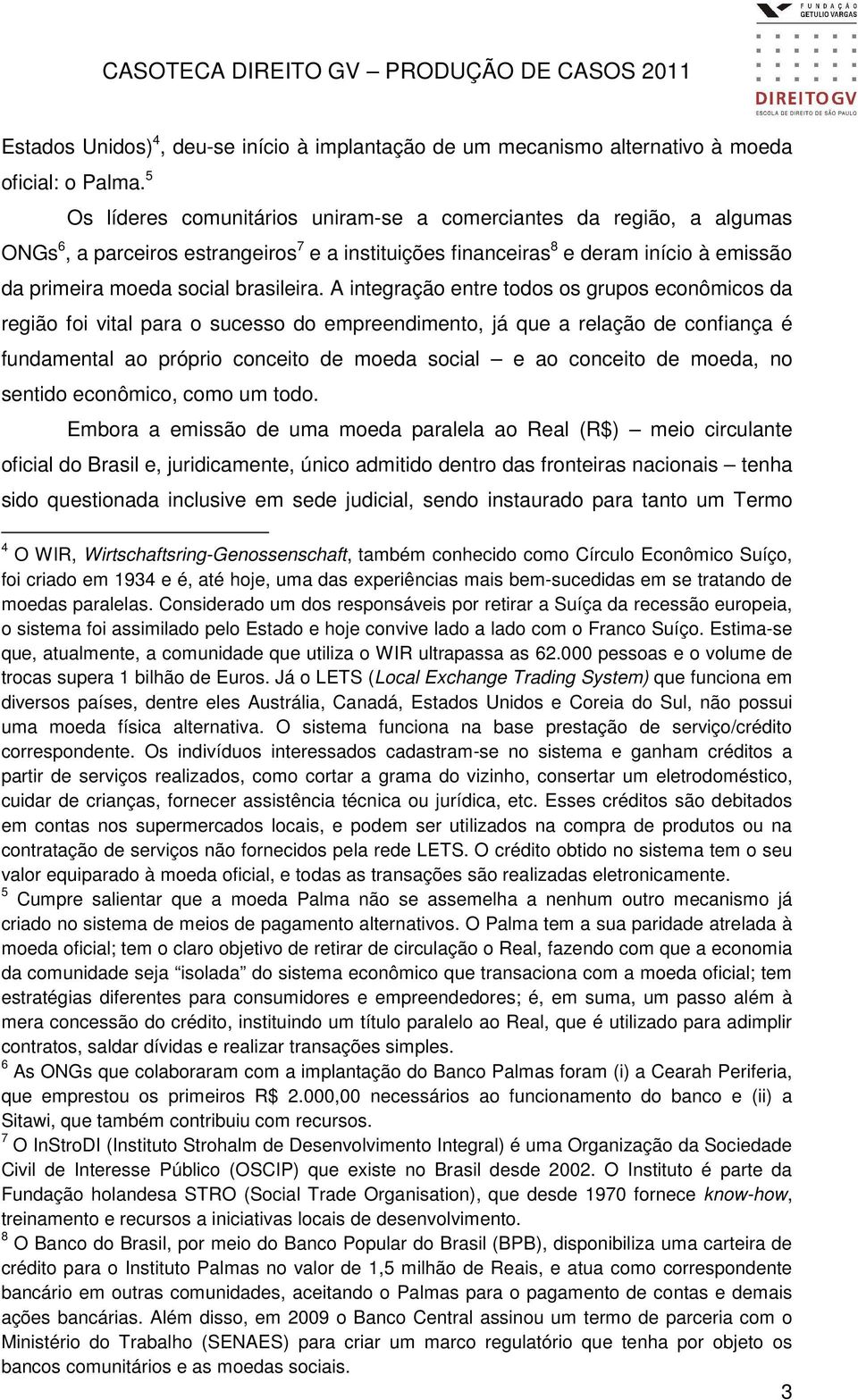 A integração entre todos os grupos econômicos da região foi vital para o sucesso do empreendimento, já que a relação de confiança é fundamental ao próprio conceito de moeda social e ao conceito de