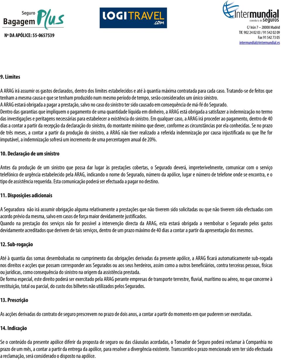 A ARAG estará obrigada a pagar a prestação, salvo no caso do sinistro ter sido causado em consequência de má-fé do Segurado.