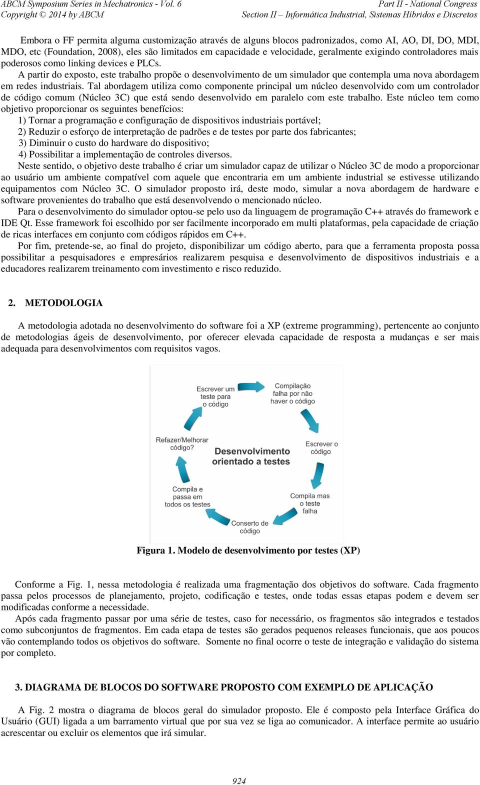 Tal abordagem utiliza como componente principal um núcleo desenvolvido com um controlador de código comum (Núcleo 3C) que está so desenvolvido em paralelo com este trabalho.