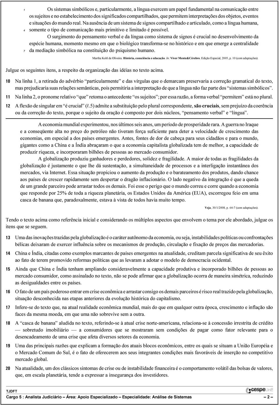 Na ausência de um sistema de signos compartilhado e articulado, como a língua humana, somente o tipo de comunicação mais primitivo e limitado é possível.