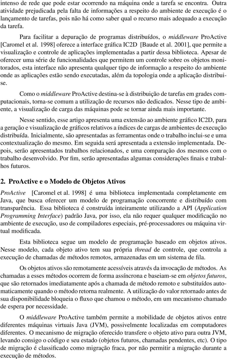 Para facilitar a depuração de programas distribuídos, o middleware ProActive [Caromel et al. 1998] oferece a interface gráfica IC2D [Baude et al.