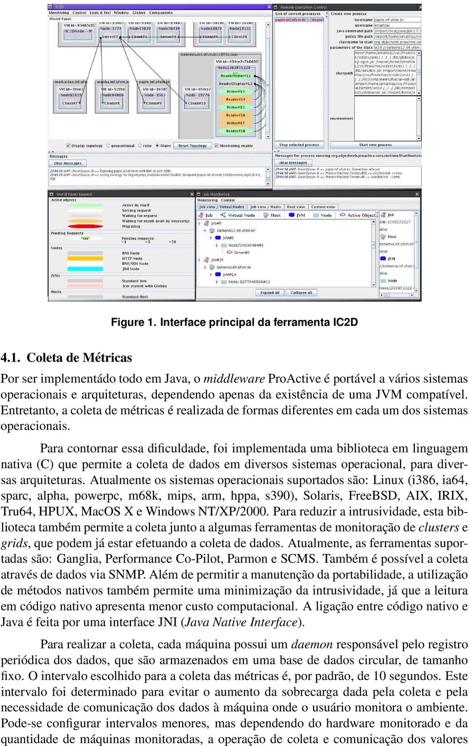 Para contornar essa dificuldade, foi implementada uma biblioteca em linguagem nativa (C) que permite a coleta de dados em diversos sistemas operacional, para diversas arquiteturas.