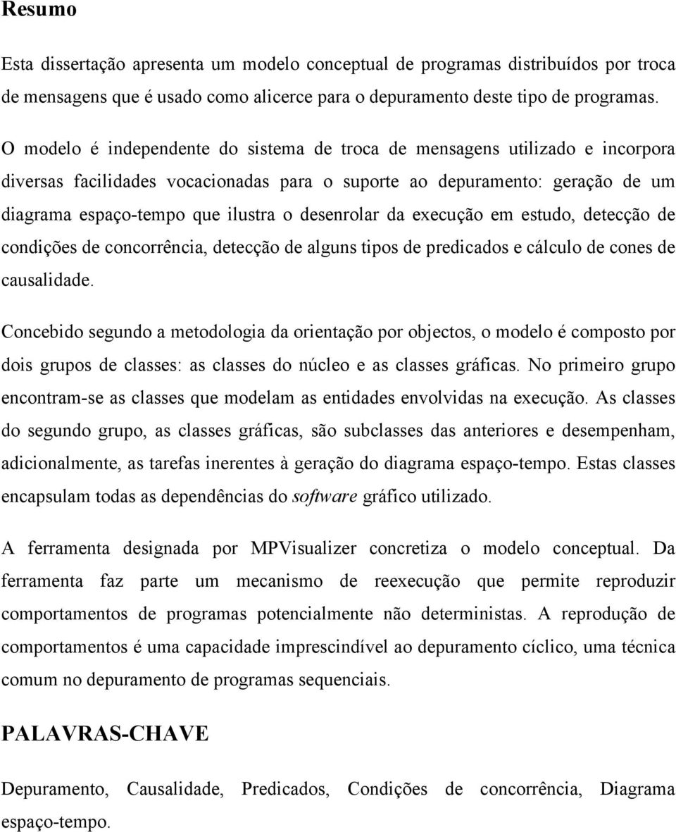 desenrolar da execução em estudo, detecção de condições de concorrência, detecção de alguns tipos de predicados e cálculo de cones de causalidade.