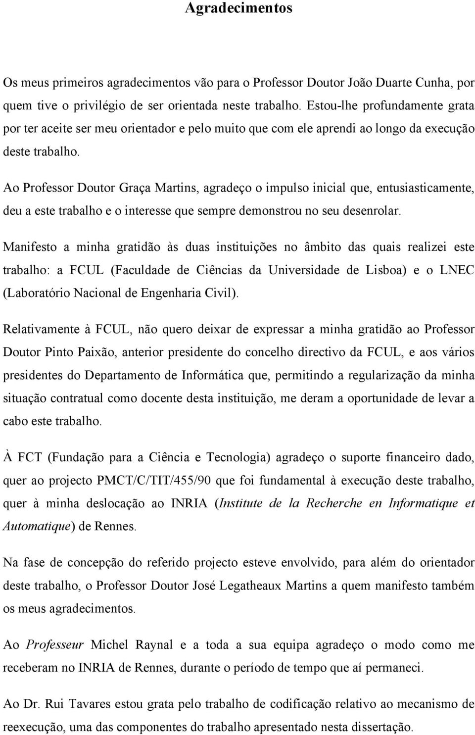 Ao Professor Doutor Graça Martins, agradeço o impulso inicial que, entusiasticamente, deu a este trabalho e o interesse que sempre demonstrou no seu desenrolar.