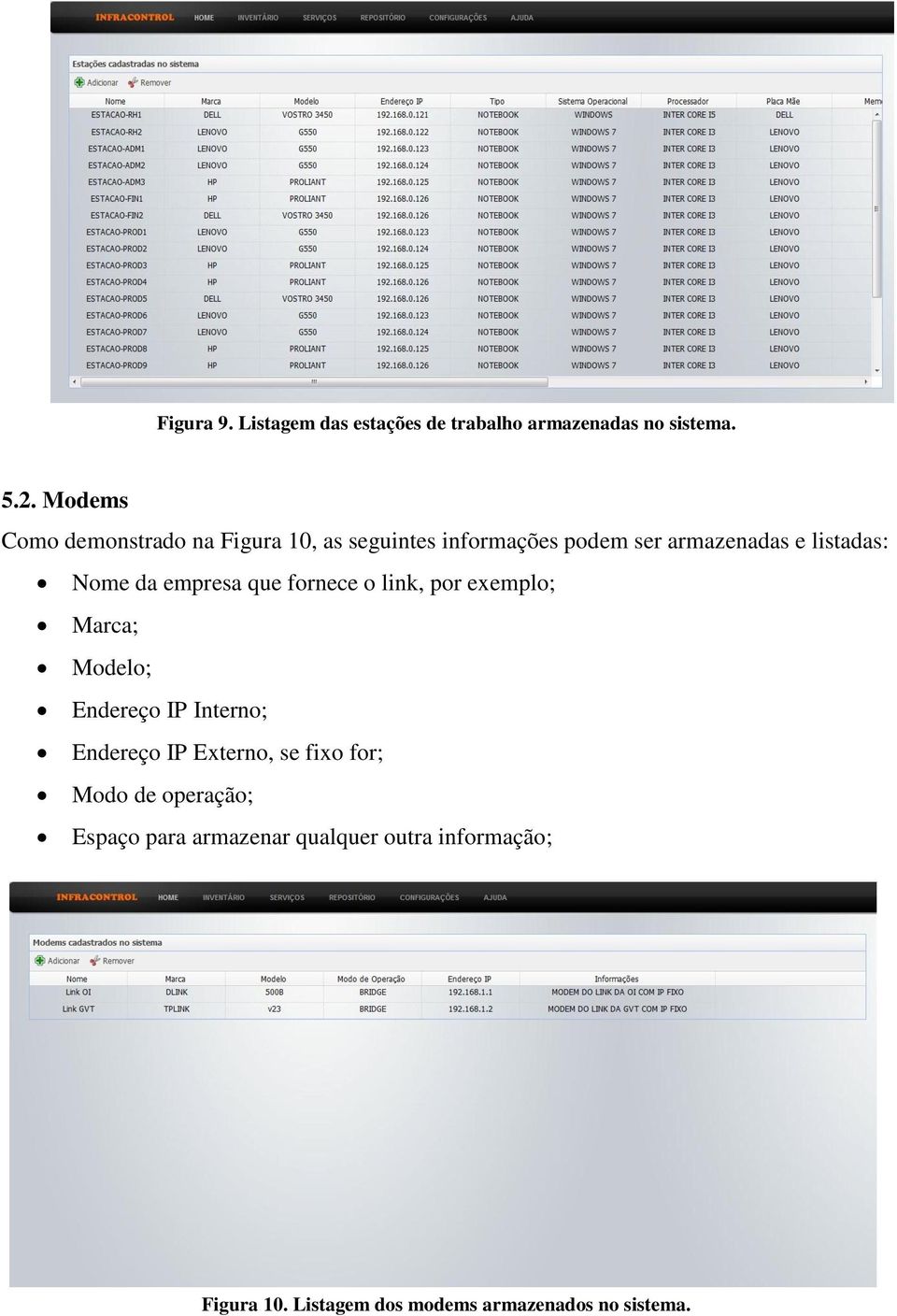 da empresa que fornece o link, por exemplo; Marca; Modelo; Endereço IP Interno; Endereço IP Externo,