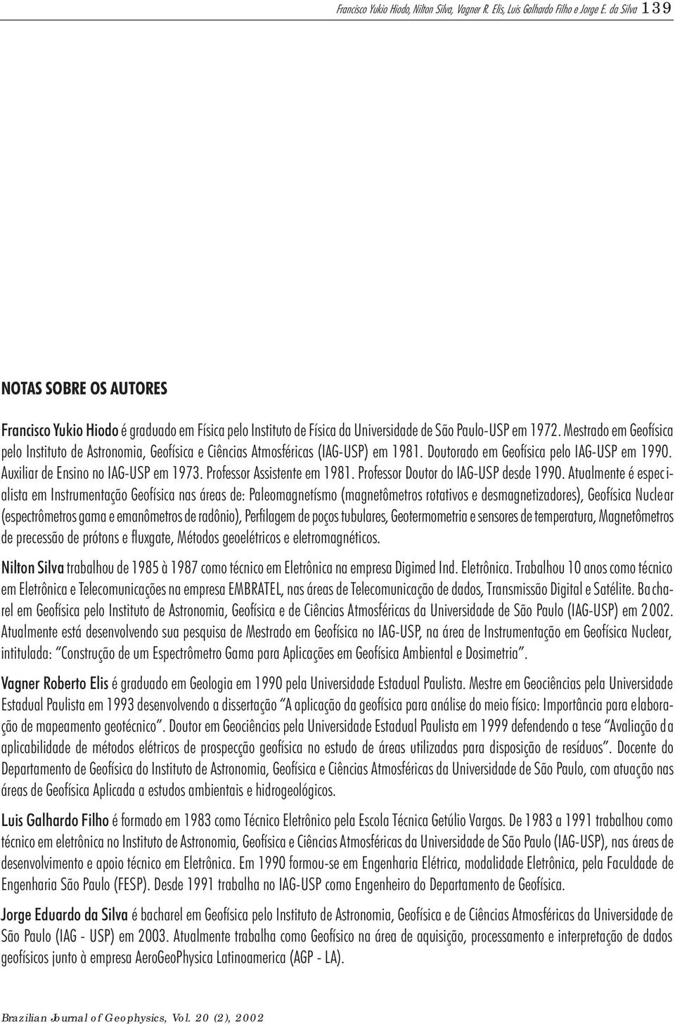 Mestrado em Geofísica pelo Instituto de Astronomia, Geofísica e Ciências Atmosféricas (IAG-USP) em 1981. Doutorado em Geofísica pelo IAG-USP em 1990. Auxiliar de Ensino no IAG-USP em 1973.