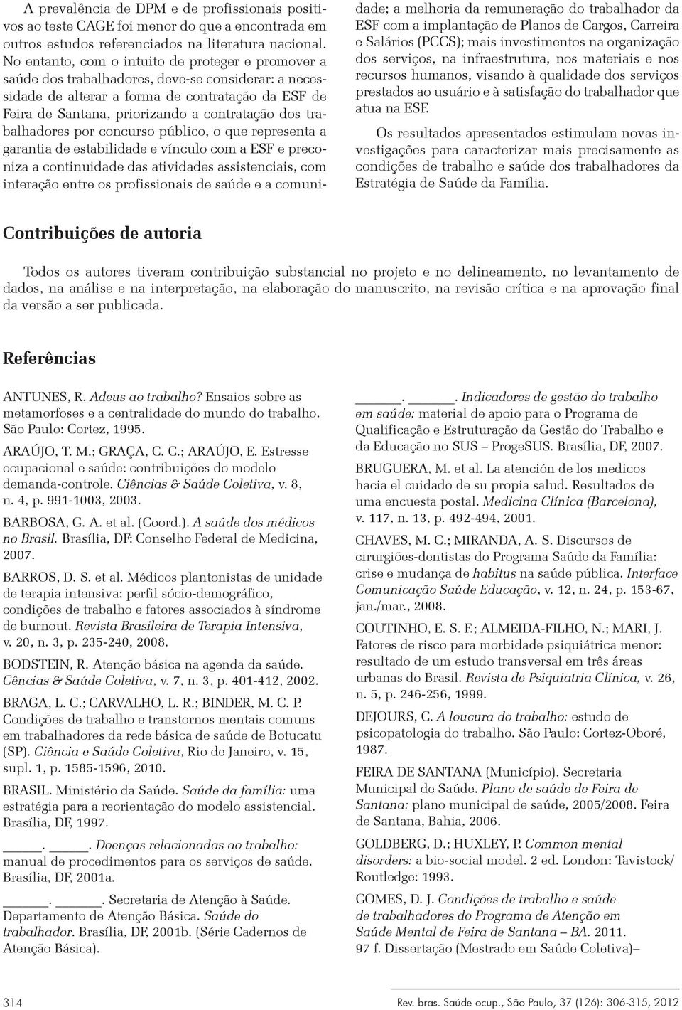 dos trabalhadores por concurso público, o que representa a garantia de estabilidade e vínculo com a ESF e preconiza a continuidade das atividades assistenciais, com interação entre os profissionais