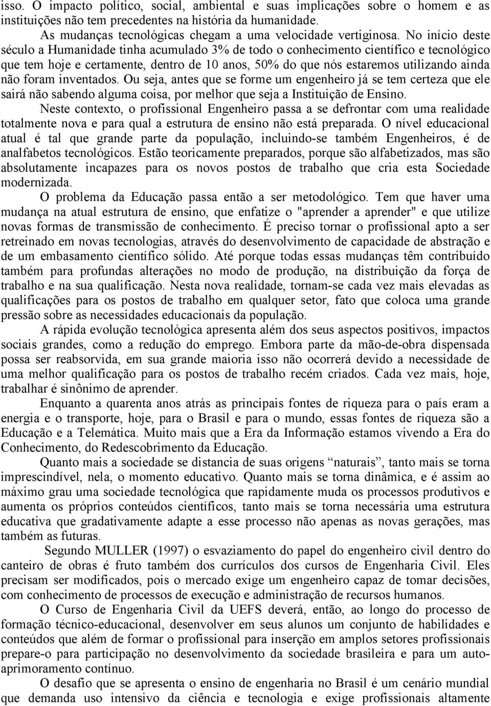 No início deste século a Humanidade tinha acumulado 3% de todo o conhecimento científico e tecnológico que tem hoje e certamente, dentro de 10 anos, 50% do que nós estaremos utilizando ainda não