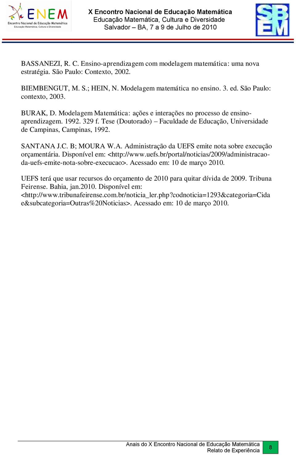 Tese (Doutorado) Faculdade de Educação, Universidade de Campinas, Campinas, 1992. SANTANA J.C. B; MOURA W.A. Administração da UEFS emite nota sobre execução orçamentária. Disponível em: <http://www.