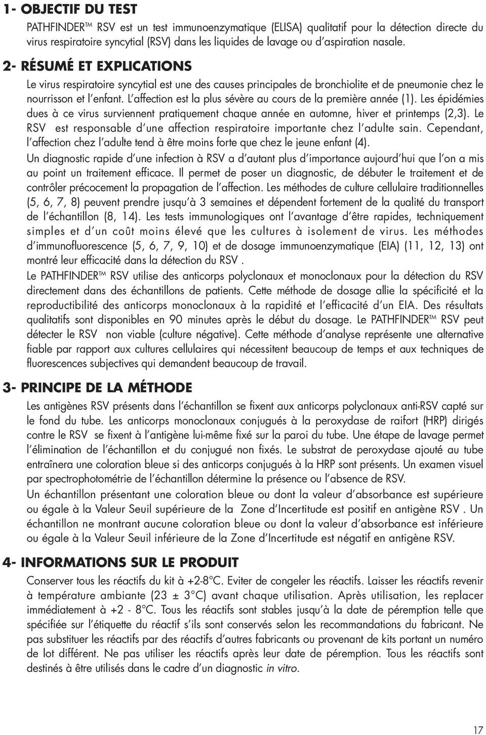 L affection est la plus sévère au cours de la première année (1). Les épidémies dues à ce virus surviennent pratiquement chaque année en automne, hiver et printemps (2,3).