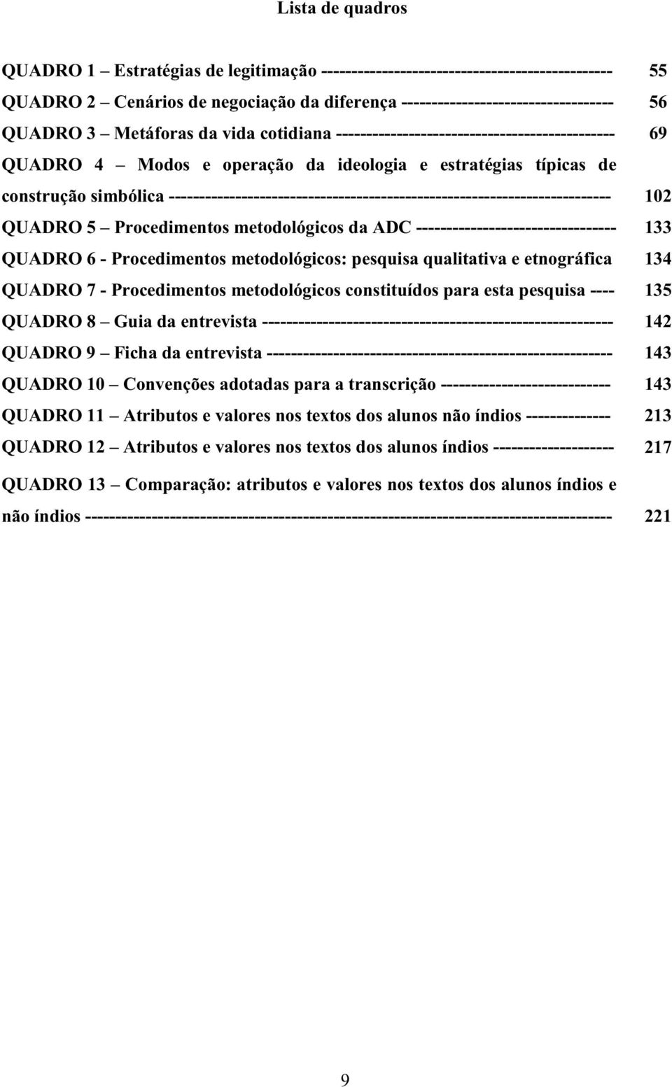 ------------------------------------------------------------------------- 102 QUADRO 5 Procedimentos metodológicos da ADC --------------------------------- 133 QUADRO 6 - Procedimentos metodológicos: