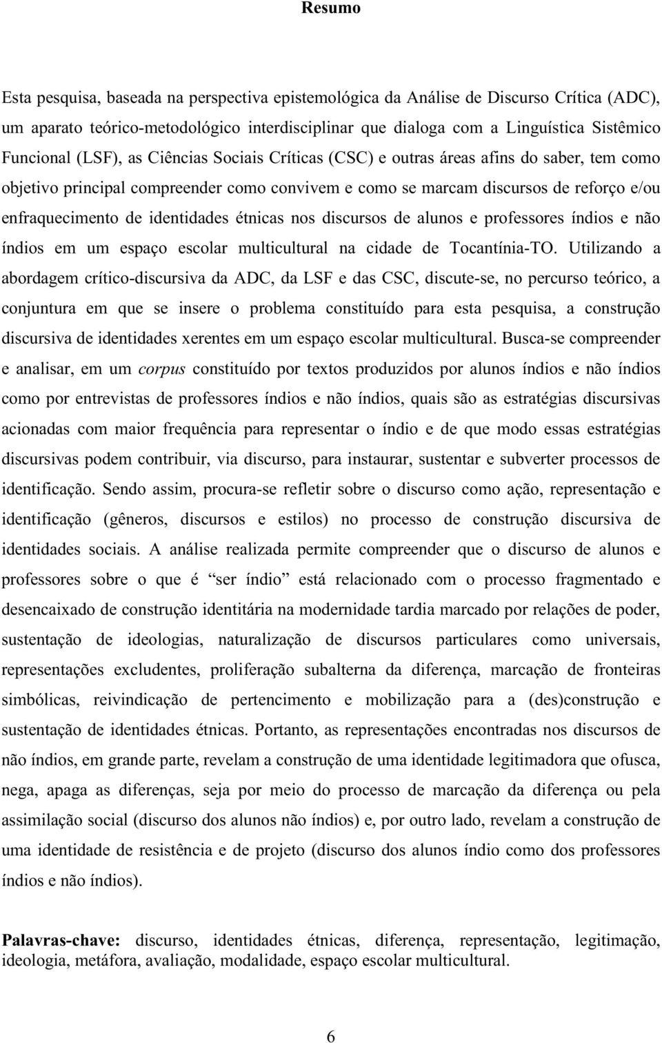 identidades étnicas nos discursos de alunos e professores índios e não índios em um espaço escolar multicultural na cidade de Tocantínia-TO.