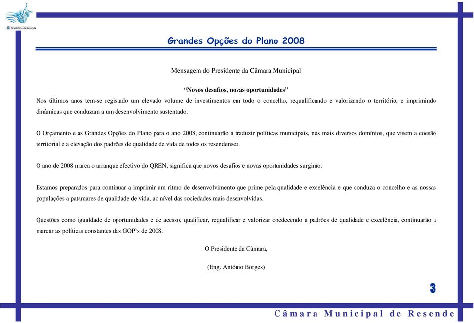 O Orçamento e as Grandes Opções do Plano para o ano 2008, continuarão a traduzir políticas municipais, nos mais diversos domínios, que visem a coesão territorial e a elevação dos padrões de qualidade