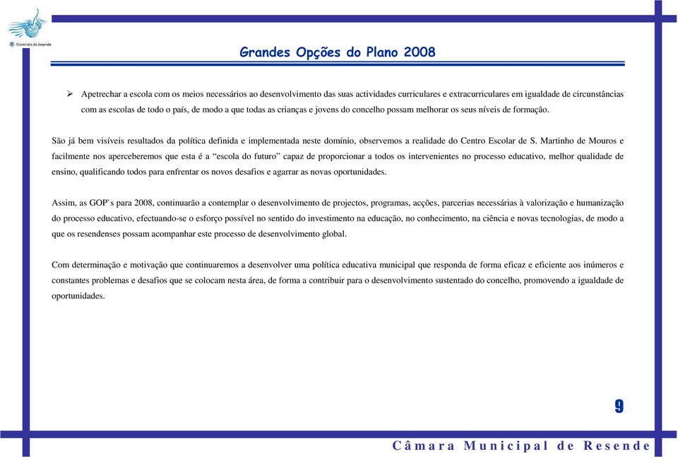 São já bem visíveis resultados da política definida e implementada neste domínio, observemos a realidade do Centro Escolar de S.