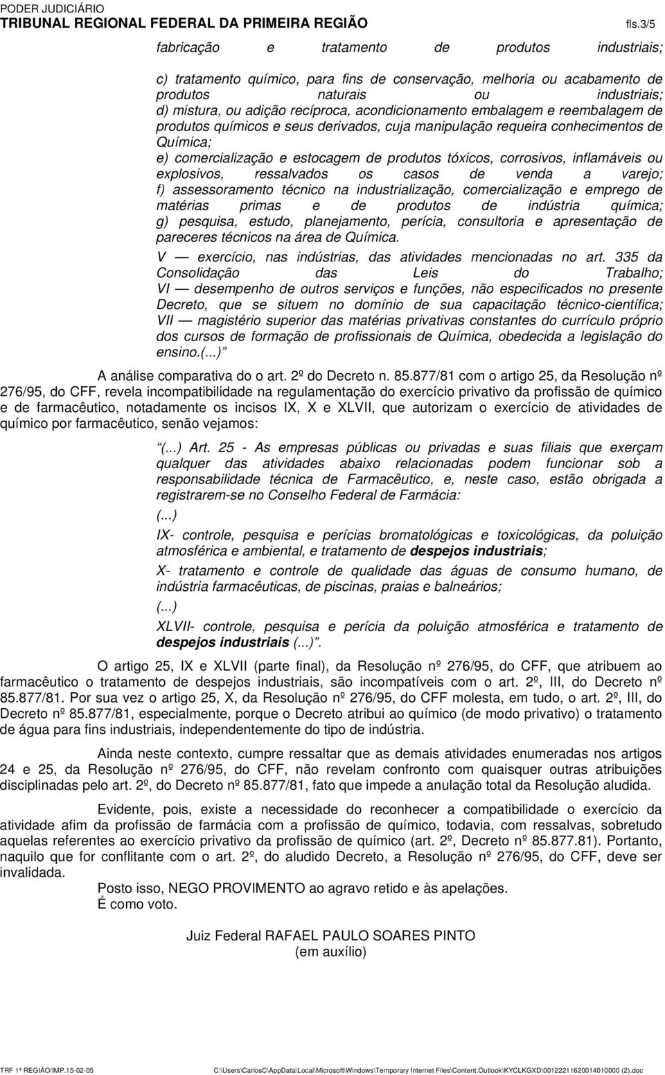 inflamáveis ou explosivos, ressalvados os casos de venda a varejo; f) assessoramento técnico na industrialização, comercialização e emprego de matérias primas e de produtos de indústria química; g)