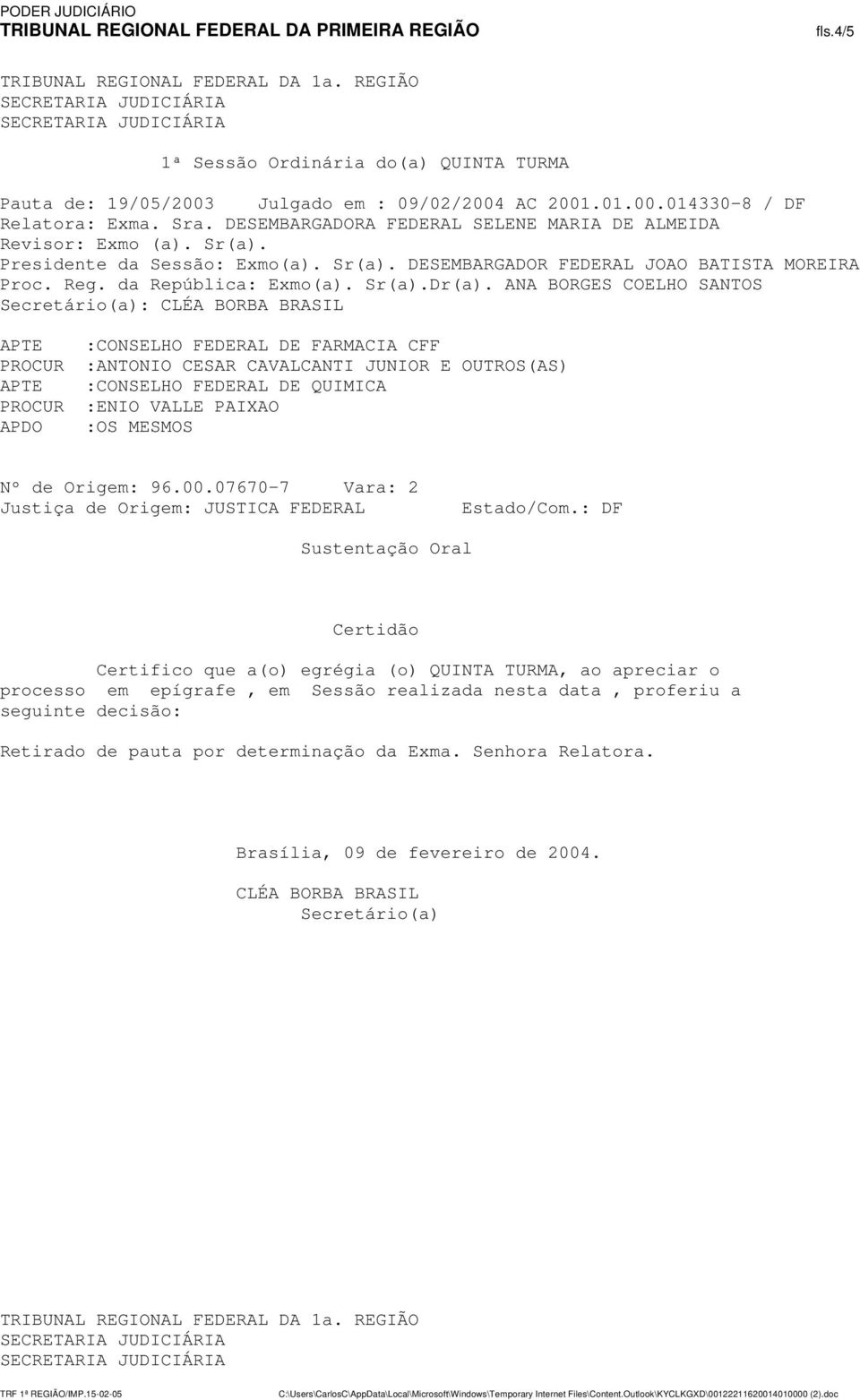 ANA BORGES COELHO SANTOS Secretário(a): CLÉA BORBA BRASIL APTE :CONSELHO FEDERAL DE FARMACIA CFF PROCUR :ANTONIO CESAR CAVALCANTI JUNIOR E OUTROS(AS) APTE :CONSELHO FEDERAL DE QUIMICA PROCUR :ENIO