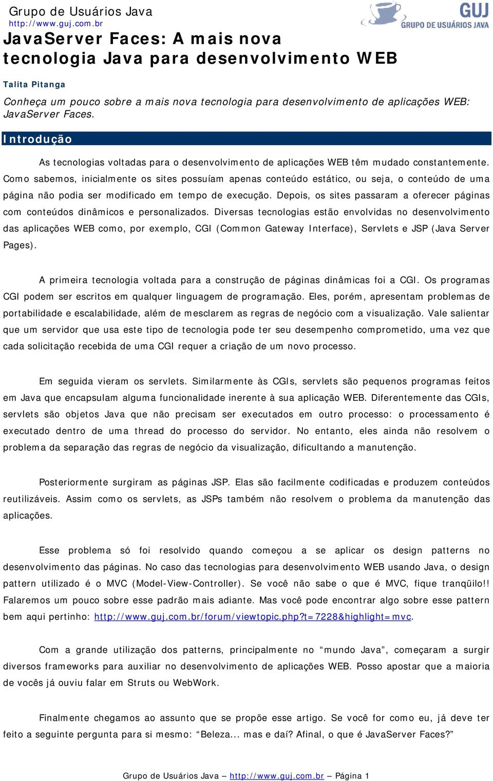 Como sabemos, inicialmente os sites possuíam apenas conteúdo estático, ou seja, o conteúdo de uma página não podia ser modificado em tempo de execução.