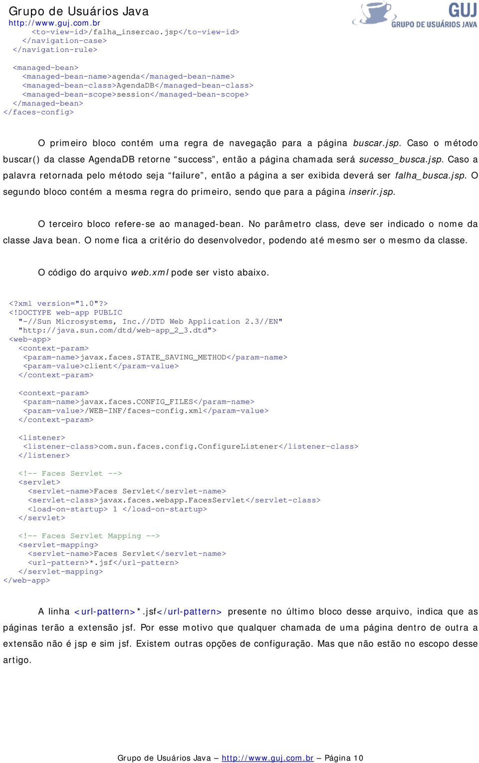 <managed-bean-scope>session</managed-bean-scope> </managed-bean> </faces-config> O primeiro bloco contém uma regra de navegação para a página buscar.jsp.