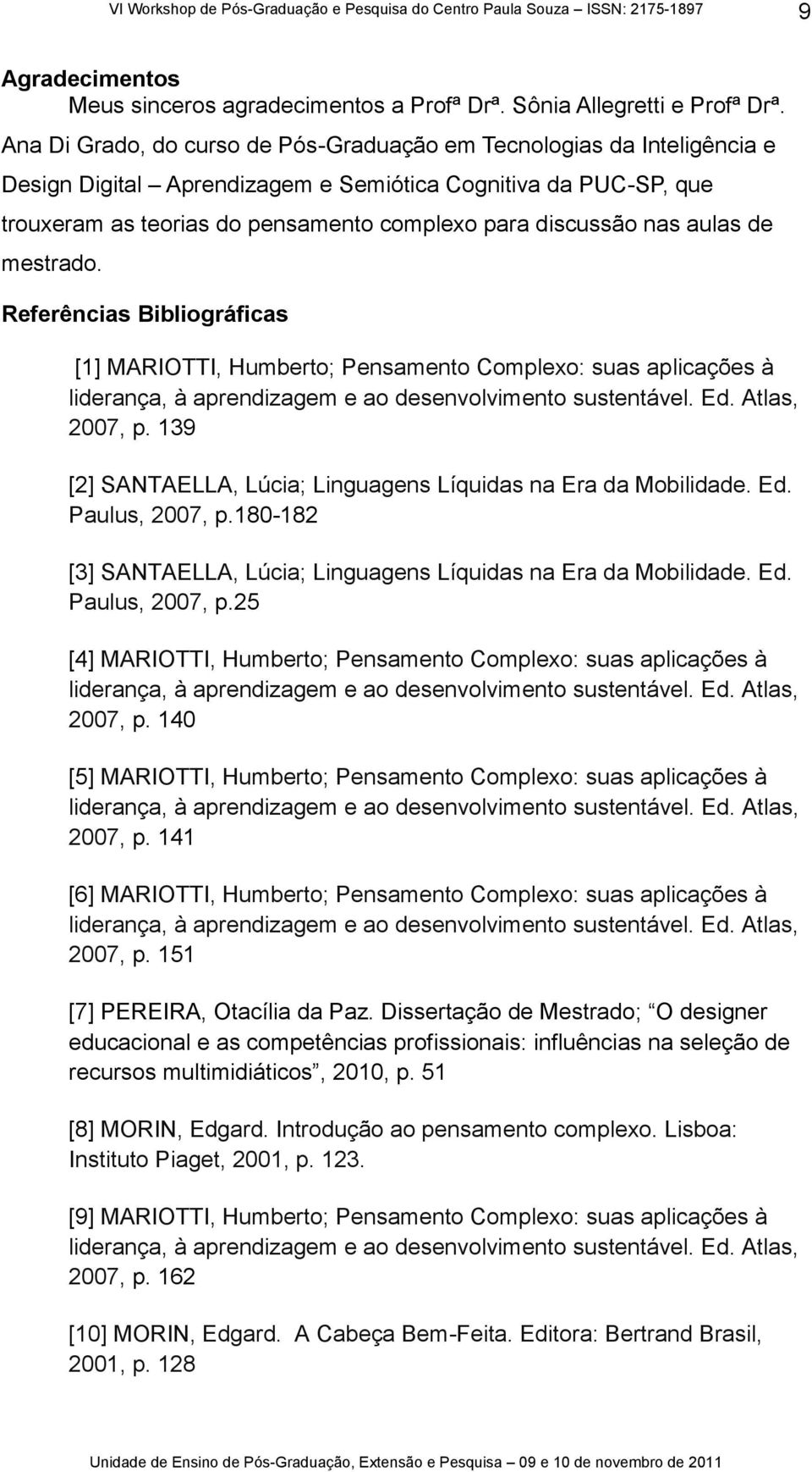 nas aulas de mestrado. Referências Bibliográficas [1] MARIOTTI, Humberto; Pensamento Complexo: suas aplicações à liderança, à aprendizagem e ao desenvolvimento sustentável. Ed. Atlas, 2007, p.