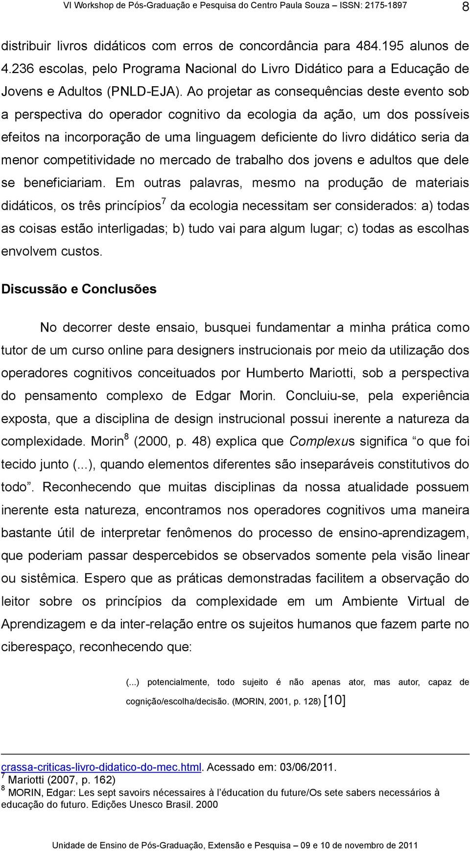 menor competitividade no mercado de trabalho dos jovens e adultos que dele se beneficiariam.