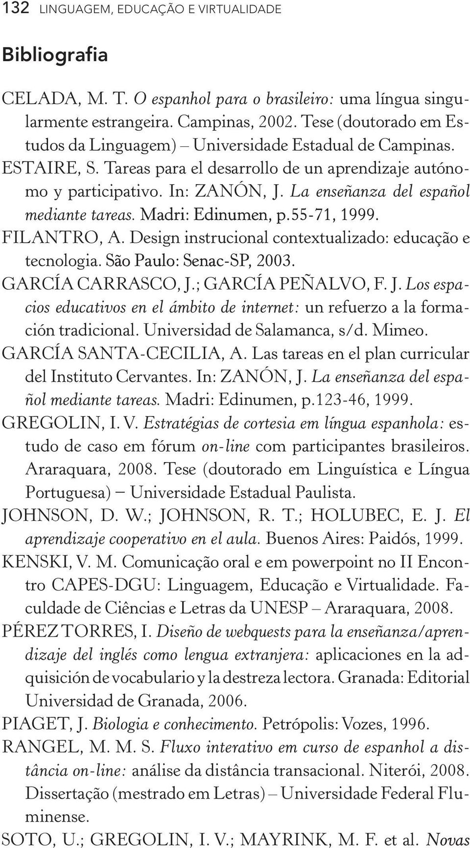 La enseñanza del español mediante tareas. Madri: edinumen, Edinumen, p.55-71, p.55 71, 1999. FILANTRO, A. Design instrucional contextualizado: educação e tecnologia.