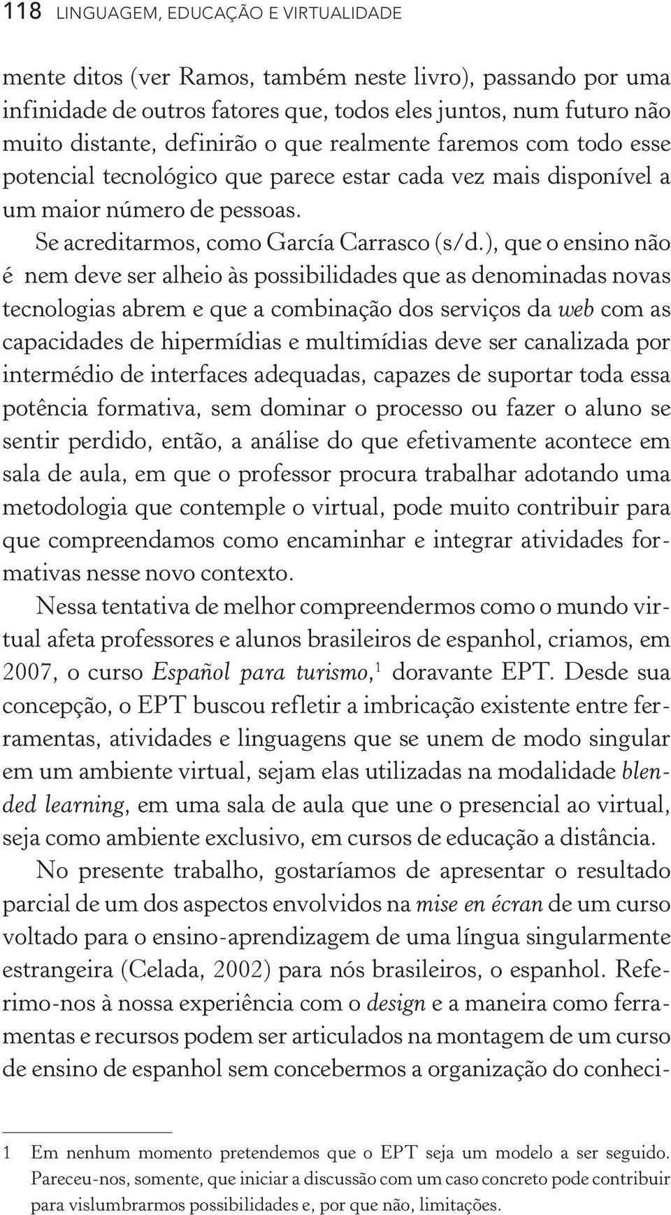 ), que o ensino não é nem deve ser alheio às possibilidades que as denominadas novas tecnologias abrem e que a combinação dos serviços da web com as capacidades de hipermídias e multimídias deve ser