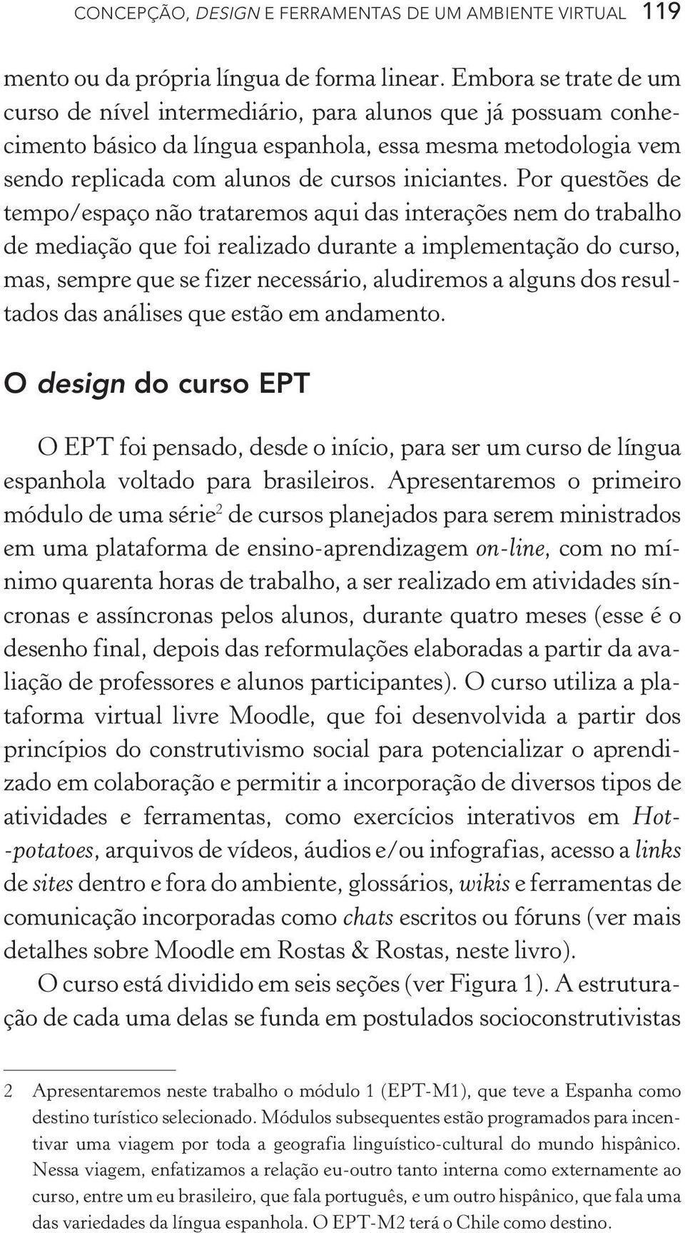 Por questões de tempo/espaço não trataremos aqui das interações nem do trabalho de mediação que foi realizado durante a implementação do curso, mas, sempre que se fizer necessário, aludiremos a