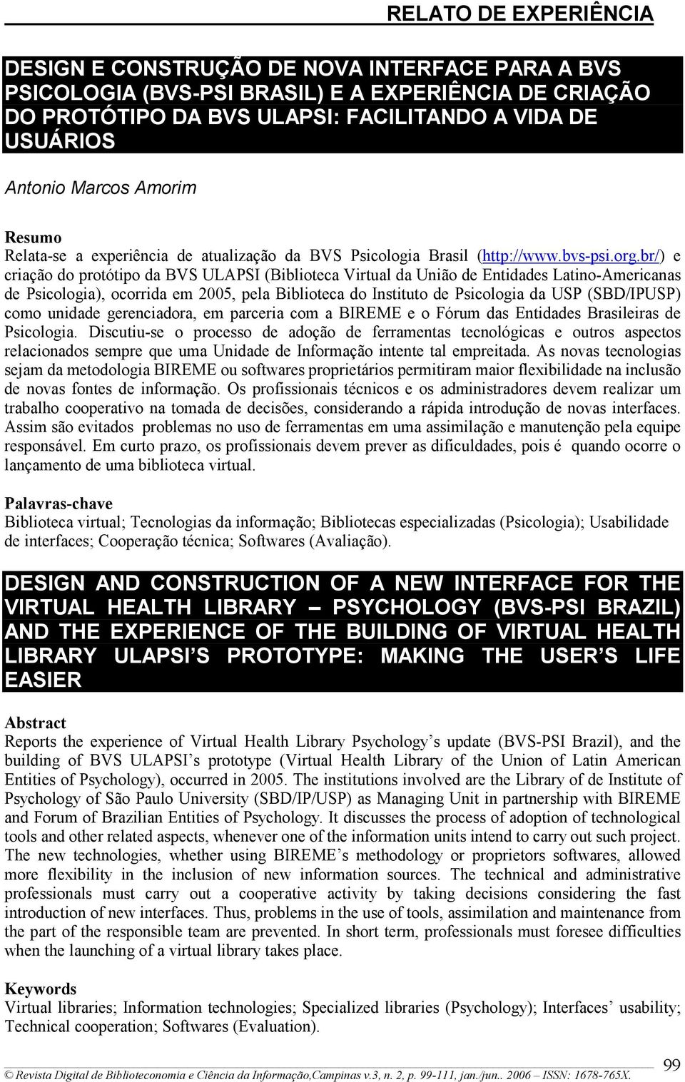 br/) e criação do protótipo da BVS ULAPSI (Biblioteca Virtual da União de Entidades Latino-Americanas de Psicologia), ocorrida em 2005, pela Biblioteca do Instituto de Psicologia da USP (SBD/IPUSP)