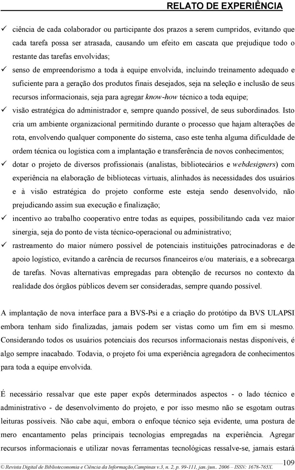 informacionais, seja para agregar know-how técnico a toda equipe; visão estratégica do administrador e, sempre quando possível, de seus subordinados.