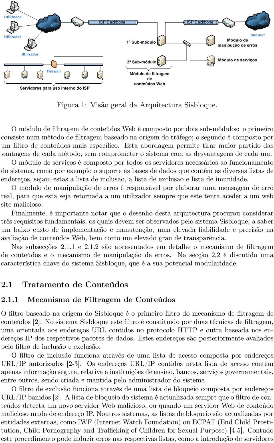 específico. Esta abordagem permite tirar maior partido das vantagens de cada método, sem comprometer o sistema com as desvantagens de cada um.