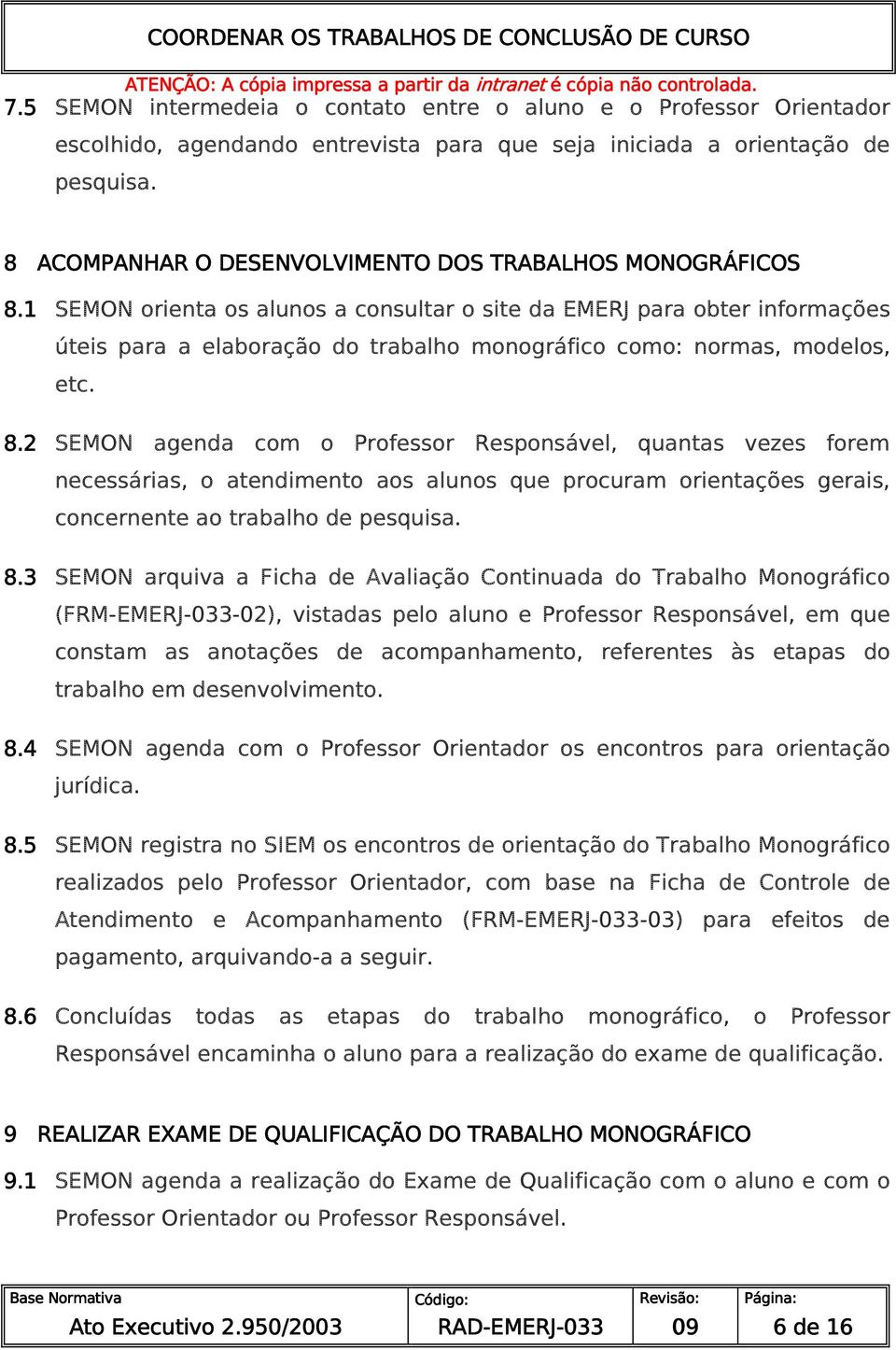 1 SEMON orienta os alunos a consultar o site da EMERJ para obter informações úteis para a elaboração do trabalho monográfico como: normas, modelos, etc. 8.