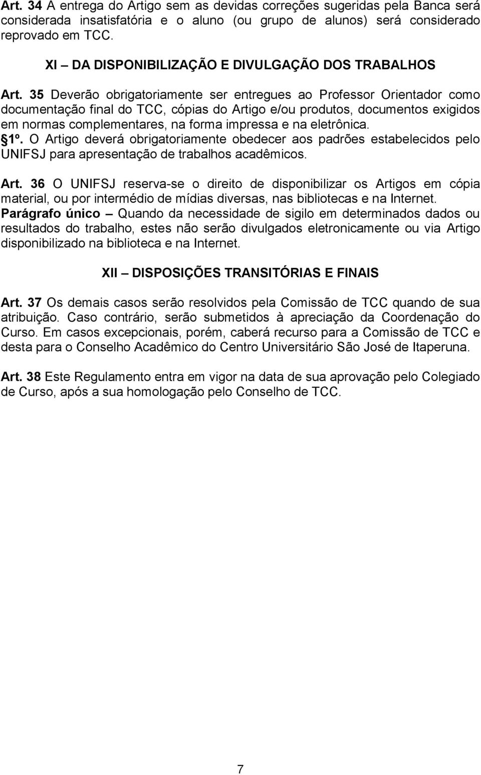 35 Deverão obrigatoriamente ser entregues ao Professor Orientador como documentação final do TCC, cópias do Artigo e/ou produtos, documentos exigidos em normas complementares, na forma impressa e na